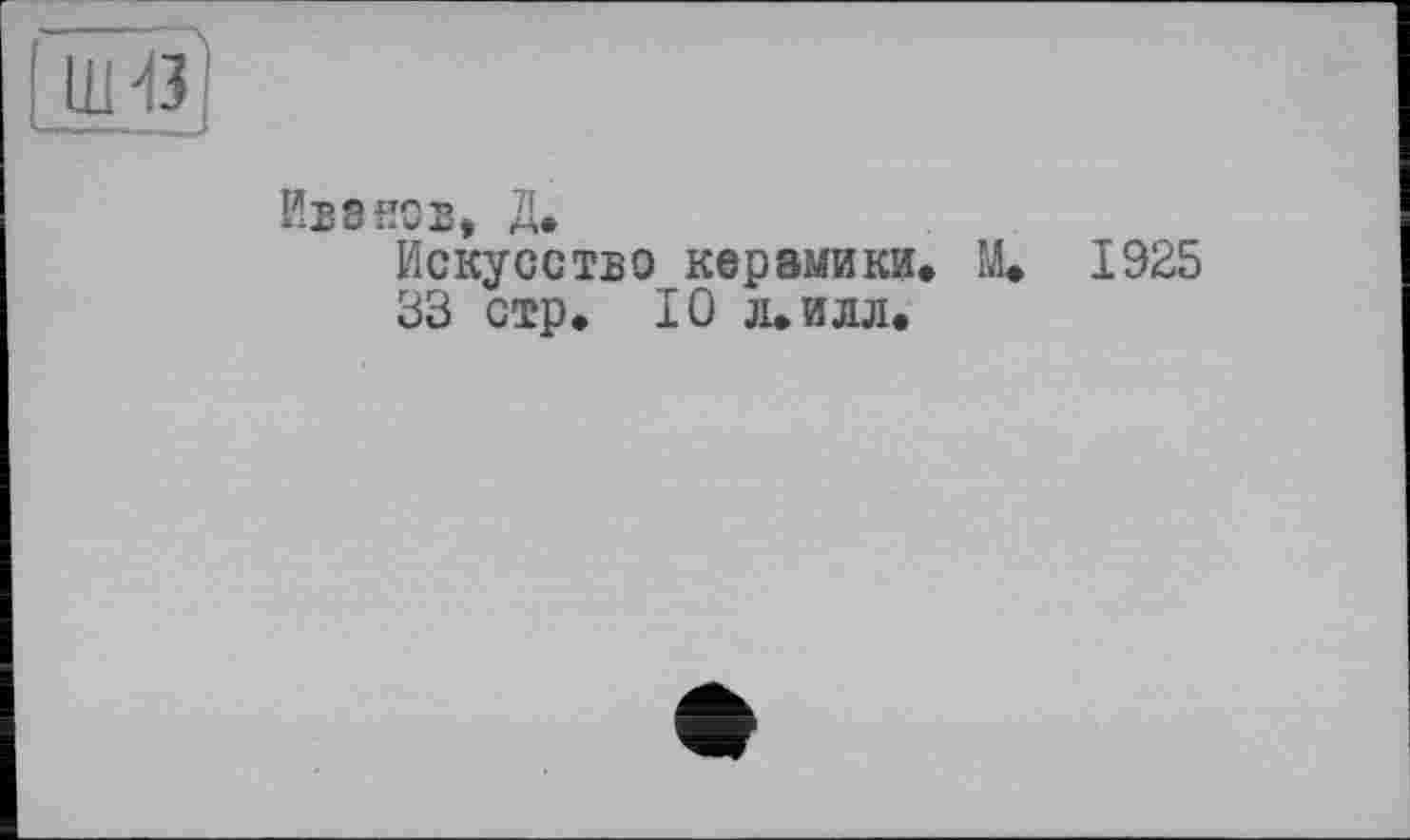 ﻿Ив8ИОВ, Д.
Искусство керамики» М. 1925
33 стр» 10 л. илл.